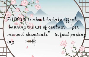 eu ppwr is about to take effect, banning the use of certain “permanent chemicals” in food packaging