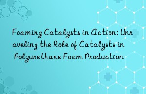 foaming catalysts in action: unraveling the role of catalysts in polyurethane foam production
