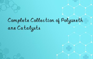complete collection of polyurethane catalysts