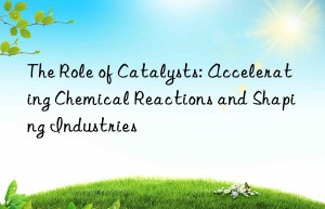 the role of catalysts: accelerating chemical reactions and shaping industries