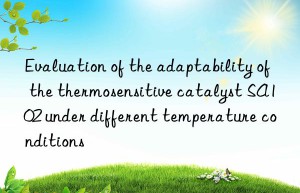 evaluation of the adaptability of the thermosensitive catalyst sa102 under different temperature conditions