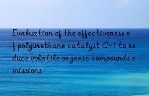 evaluation of the effectiveness of polyurethane catalyst a-1 to reduce volatile organic compounds emissions