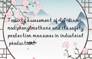 toxicity assessment of 4,4′-diaminodiphenylmethane and its safety protection measures in industrial production