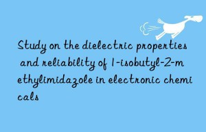 study on the dielectric properties and reliability of 1-isobutyl-2-methylimidazole in electronic chemicals