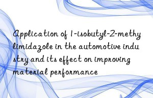 application of 1-isobutyl-2-methylimidazole in the automotive industry and its effect on improving material performance