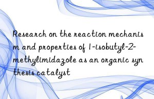 research on the reaction mechanism and properties of 1-isobutyl-2-methylimidazole as an organic synthesis catalyst