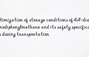 optimization of storage conditions of 4,4′-diaminodiphenylmethane and its safety specifications during transportation