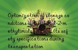 optimization of storage conditions of 1-isobutyl-2-methylimidazole and its safety specifications during transportation