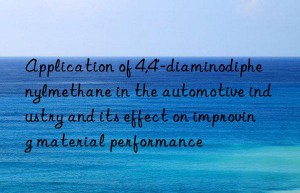application of 4,4′-diaminodiphenylmethane in the automotive industry and its effect on improving material performance