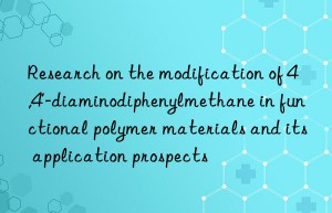 research on the modification of 4,4′-diaminodiphenylmethane in functional polymer materials and its application prospects