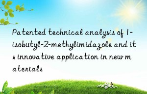 patented technical analysis of 1-isobutyl-2-methylimidazole and its innovative application in new materials