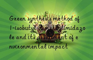 green synthesis method of 1-isobutyl-2-methylimidazole and its assessment of environmental impact