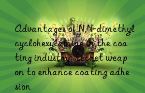 advantages of n,n-dimethylcyclohexylamine in the coating industry: secret weapon to enhance coating adhesion