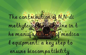 the contribution of n,n-dimethylcyclohexylamine in the manufacturing of medical equipment: a key step to ensure biocompatibility