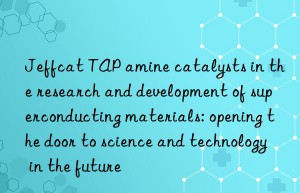 jeffcat tap amine catalysts in the research and development of superconducting materials: opening the door to science and technology in the future
