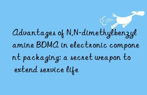 advantages of n,n-dimethylbenzylamine bdma in electronic component packaging: a secret weapon to extend service life