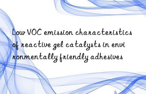 low voc emission characteristics of reactive gel catalysts in environmentally friendly adhesives
