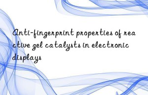 anti-fingerprint properties of reactive gel catalysts in electronic displays