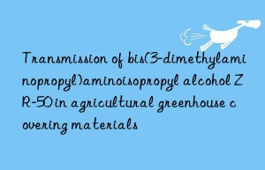 transmission of bis(3-dimethylaminopropyl)aminoisopropyl alcohol zr-50 in agricultural greenhouse covering materials