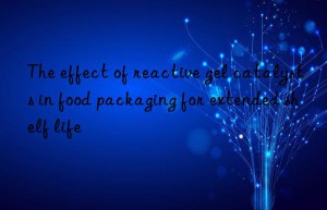 the effect of reactive gel catalysts in food packaging for extended shelf life