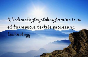 n,n-dimethylcyclohexylamine is used to improve textile processing technology
