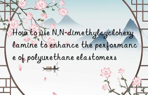 how to use n,n-dimethylcyclohexylamine to enhance the performance of polyurethane elastomers