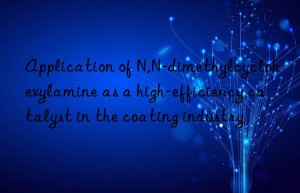 application of n,n-dimethylcyclohexylamine as a high-efficiency catalyst in the coating industry