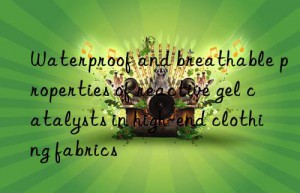 waterproof and breathable properties of reactive gel catalysts in high-end clothing fabrics