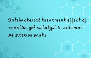antibacterial treatment effect of reactive gel catalyst in automotive interior parts
