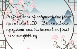 performance of polyurethane foaming catalyst led-103 in rapid curing system and its impact on final product quality