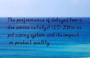 the performance of delayed low-odor amine catalyst led-204 in rapid curing system and its impact on product quality