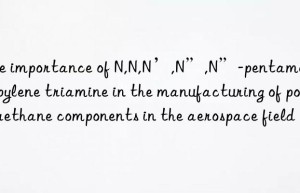 the importance of n,n,n’,n”,n”-pentamethyldipropylene triamine in the manufacturing of polyurethane components in the aerospace field
