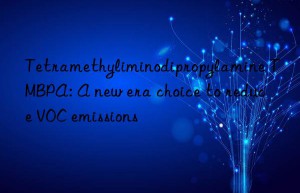 tetramethyliminodipropylamine tmbpa: a new era choice to reduce voc emissions