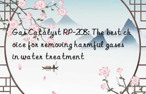 gas catalyst rp-208: the best choice for removing harmful gases in water treatment