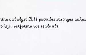 amine catalyst bl11 provides stronger adhesion to high-performance sealants