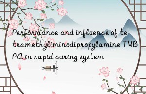 performance and influence of tetramethyliminodipropylamine tmbpa in rapid curing system