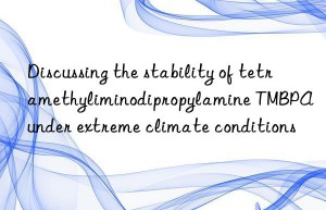 discussing the stability of tetramethyliminodipropylamine tmbpa under extreme climate conditions