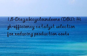 1,8-diazabicycloundeene (dbu): high-efficiency catalyst selection for reducing production costs