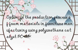 optimize the production process of foam materials in furniture manufacturing using polyurethane catalyst pc-41