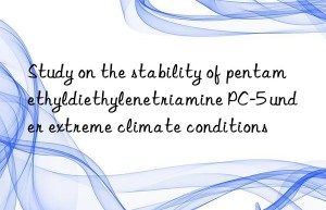 study on the stability of pentamethyldiethylenetriamine pc-5 under extreme climate conditions