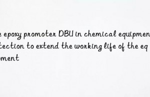 use epoxy promoter dbu in chemical equipment protection to extend the working life of the equipment