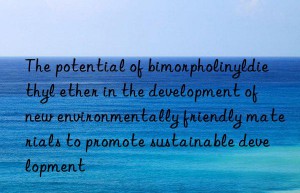 the potential of bimorpholinyldiethyl ether in the development of new environmentally friendly materials to promote sustainable development