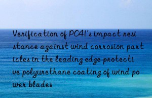 verification of pc41’s impact resistance against wind corrosion particles in the leading edge protective polyurethane coating of wind power blades