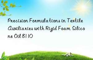 precision formulations in textile auxiliaries with rigid foam silicone oil 8110