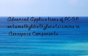 advanced applications of pc-5 pentamethyldiethylenetriamine in aerospace components
