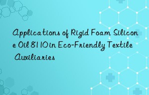 applications of rigid foam silicone oil 8110 in eco-friendly textile auxiliaries