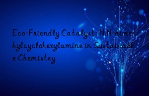 eco-friendly catalyst: n,n-dimethylcyclohexylamine in sustainable chemistry