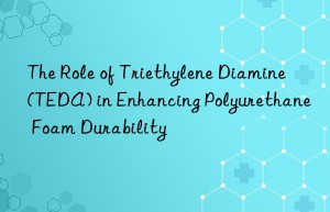 the role of triethylene diamine (teda) in enhancing polyurethane foam durability