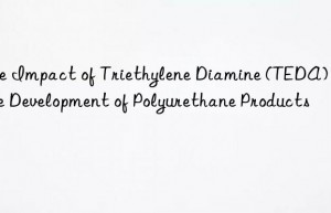 the impact of triethylene diamine (teda) on the development of polyurethane products