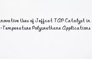innovative uses of jeffcat tap catalyst in high-temperature polyurethane applications